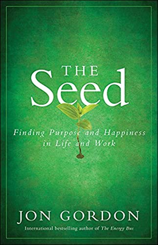 The Seed: Finding Purpose and Happiness in Life and Work (Jon Gordon)